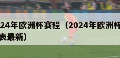 2024年欧洲杯赛程（2024年欧洲杯赛程表最新）