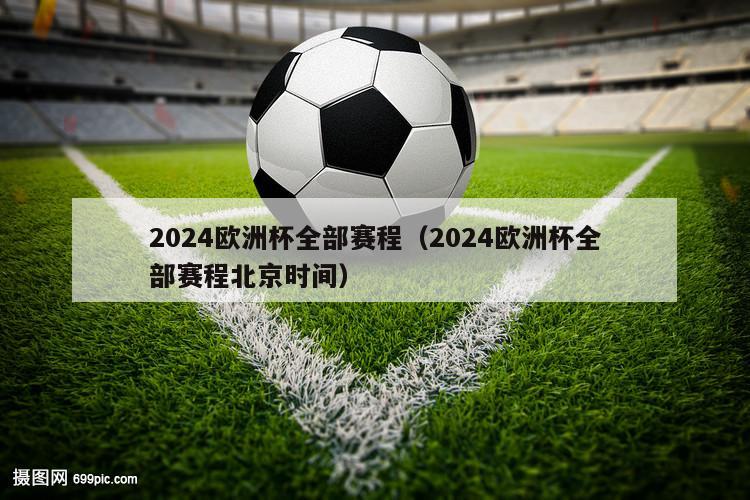 2024欧洲杯全部赛程（2024欧洲杯全部赛程北京时间）
